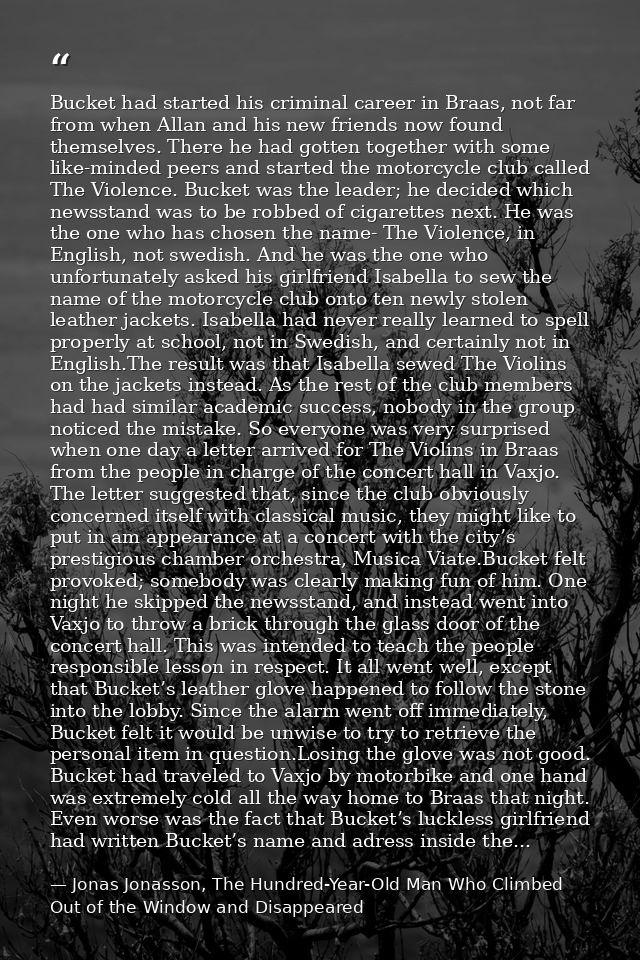 Bucket had started his criminal career in Braas, not far from when Allan and his new friends now found themselves. There — Jonas Jonasson, The Hundred-Year-Old Man Who Climbed Out of the Window and Disappeared