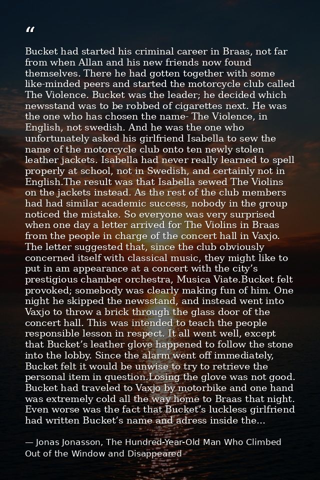 Bucket had started his criminal career in Braas, not far from when Allan and his new friends now found themselves. There — Jonas Jonasson, The Hundred-Year-Old Man Who Climbed Out of the Window and Disappeared