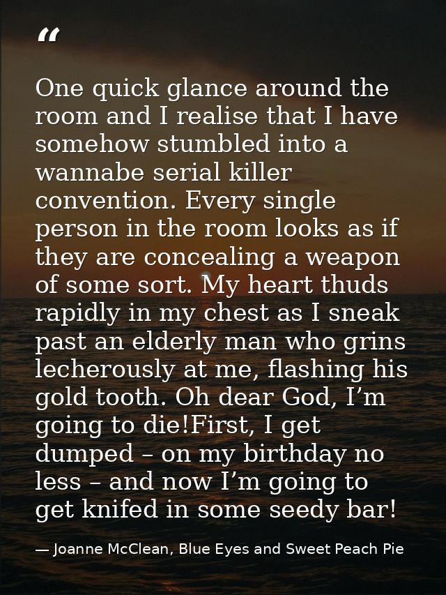 One quick glance around the room and I realise that I have somehow stumbled into a wannabe serial killer convention. Eve — Joanne McClean, Blue Eyes and Sweet Peach Pie