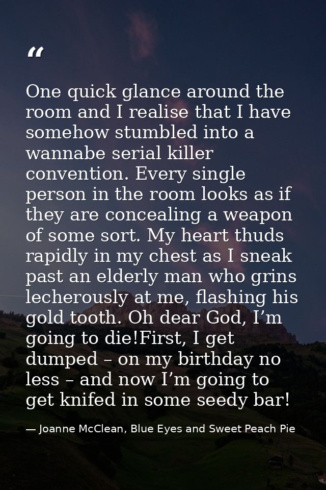 One quick glance around the room and I realise that I have somehow stumbled into a wannabe serial killer convention. Eve — Joanne McClean, Blue Eyes and Sweet Peach Pie