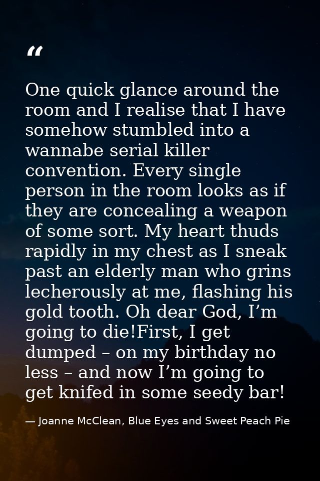 One quick glance around the room and I realise that I have somehow stumbled into a wannabe serial killer convention. Eve — Joanne McClean, Blue Eyes and Sweet Peach Pie