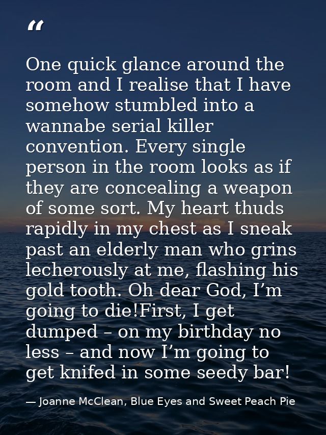 One quick glance around the room and I realise that I have somehow stumbled into a wannabe serial killer convention. Eve — Joanne McClean, Blue Eyes and Sweet Peach Pie