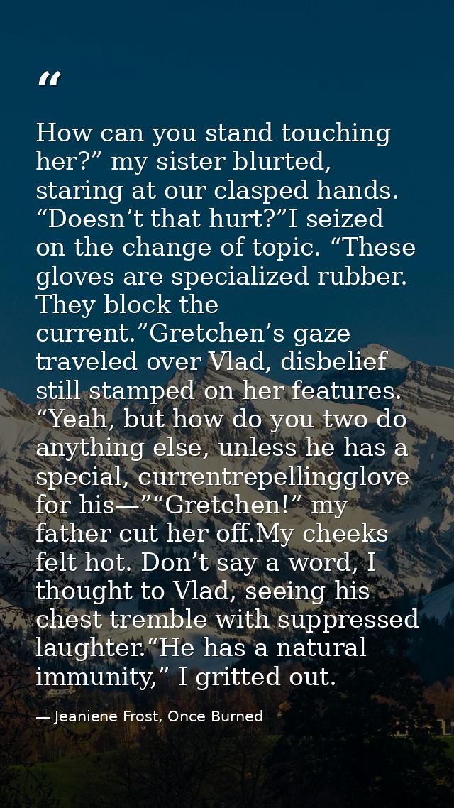 How can you stand touching her?” my sister blurted, staring at our clasped hands. “Doesn’t that hurt?”I seized on the ch — Jeaniene Frost, Once Burned