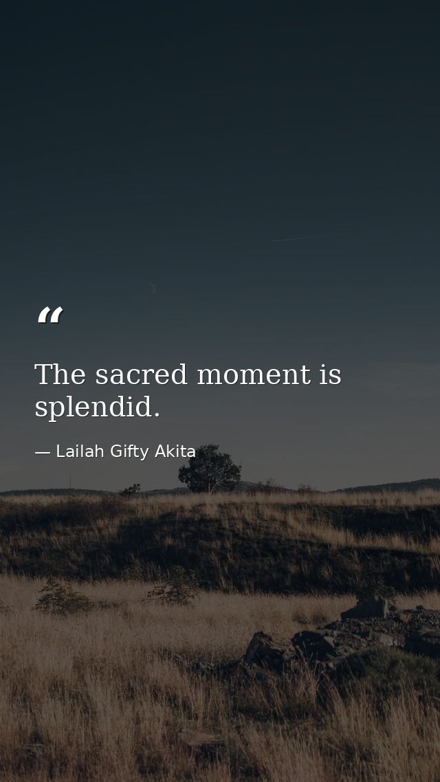 The sacred moment is splendid. — Lailah Gifty Akita
