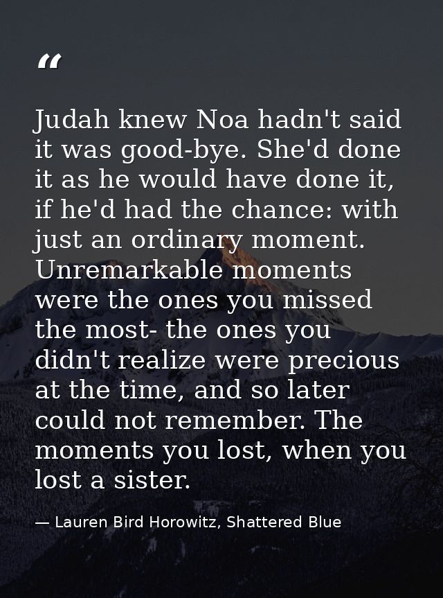 Judah knew Noa hadn't said it was good-bye. She'd done it as he would have done it, if he'd had the chance: with just an — Lauren Bird Horowitz, Shattered Blue
