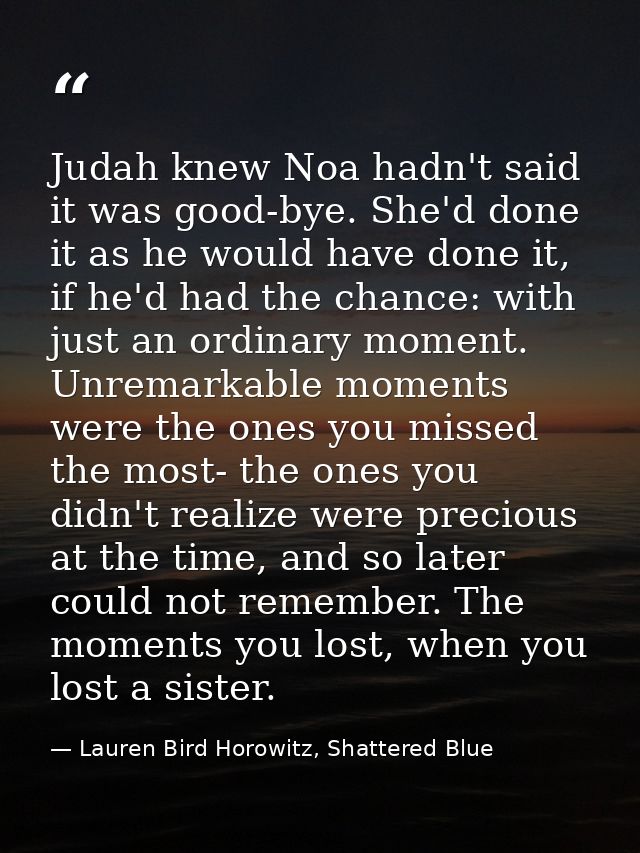 Judah knew Noa hadn't said it was good-bye. She'd done it as he would have done it, if he'd had the chance: with just an — Lauren Bird Horowitz, Shattered Blue