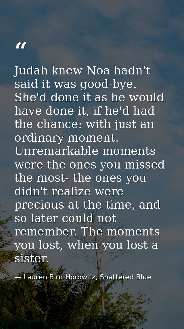 Judah knew Noa hadn't said it was good-bye. She'd done it as he would have done it, if he'd had the chance: with just an — Lauren Bird Horowitz, Shattered Blue