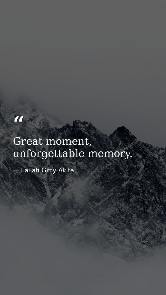 Great moment, unforgettable memory. — Lailah Gifty Akita