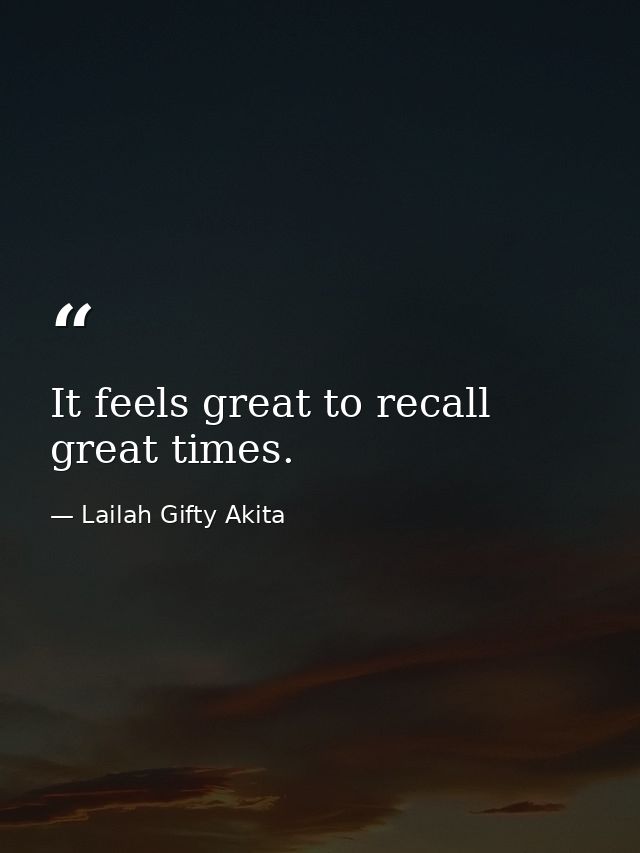 It feels great to recall great times. — Lailah Gifty Akita