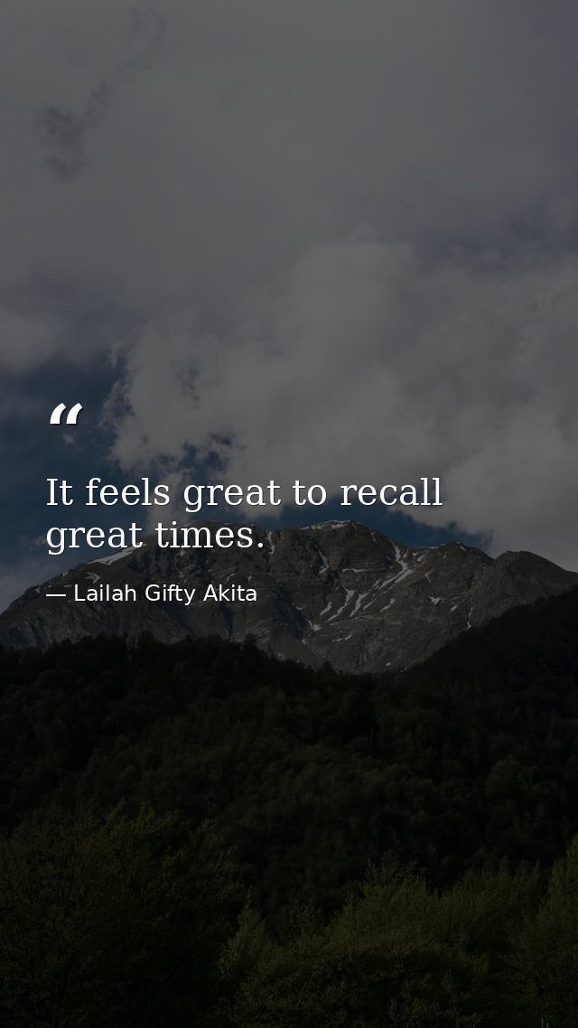 It feels great to recall great times. — Lailah Gifty Akita