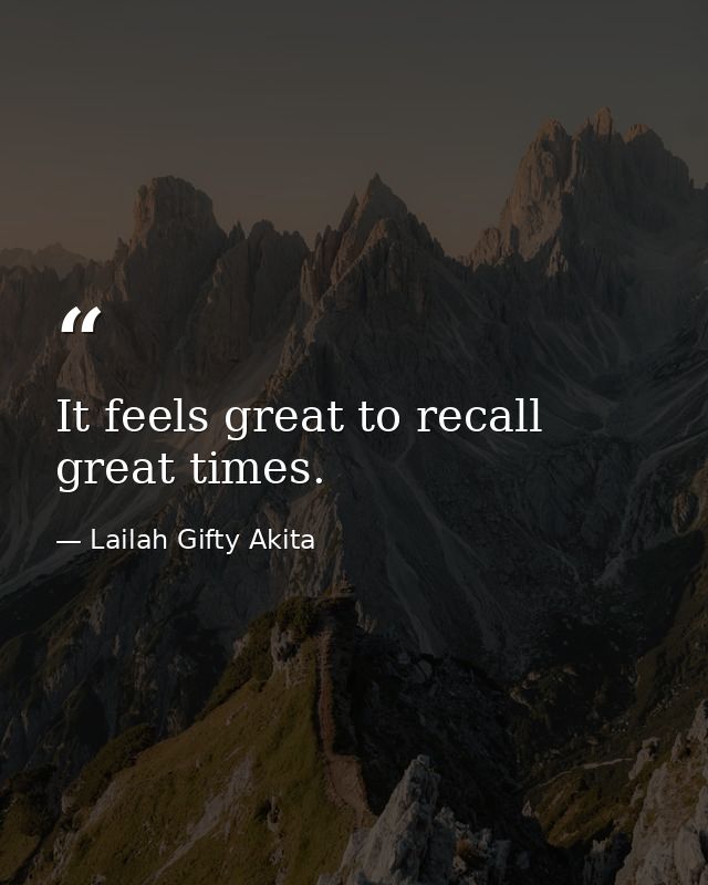 It feels great to recall great times. — Lailah Gifty Akita