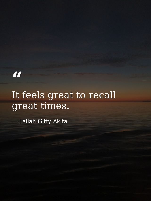 It feels great to recall great times. — Lailah Gifty Akita