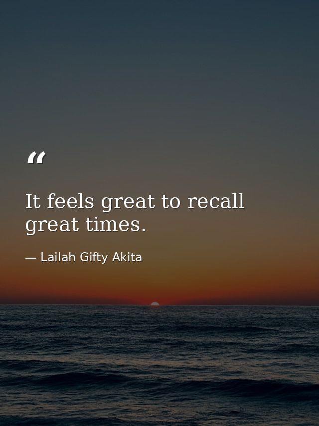 It feels great to recall great times. — Lailah Gifty Akita