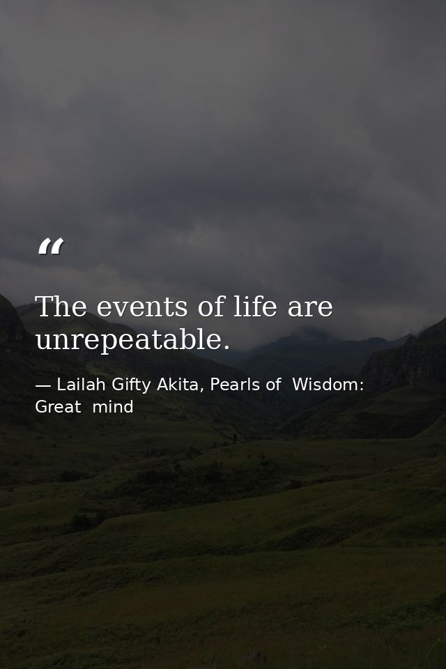 The events of life are unrepeatable. — Lailah Gifty Akita, Pearls of  Wisdom: Great  mind