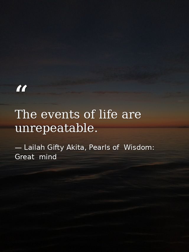 The events of life are unrepeatable. — Lailah Gifty Akita, Pearls of  Wisdom: Great  mind