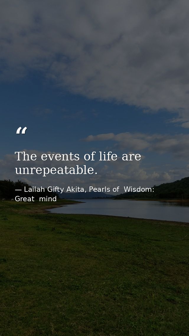 The events of life are unrepeatable. — Lailah Gifty Akita, Pearls of  Wisdom: Great  mind