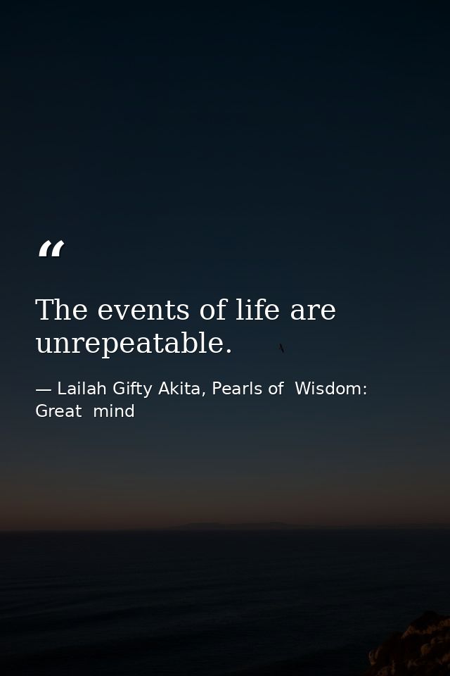 The events of life are unrepeatable. — Lailah Gifty Akita, Pearls of  Wisdom: Great  mind