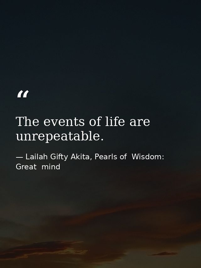 The events of life are unrepeatable. — Lailah Gifty Akita, Pearls of  Wisdom: Great  mind