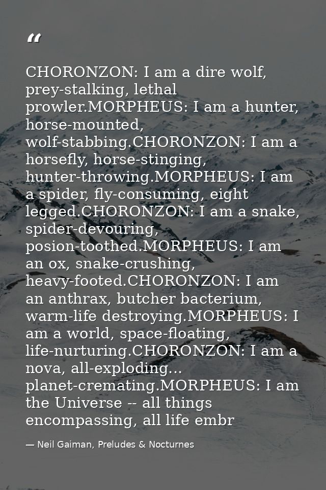 CHORONZON: I am a dire wolf, prey-stalking, lethal prowler.MORPHEUS: I am a hunter, horse-mounted, wolf-stabbing.CHORONZ — Neil Gaiman, Preludes & Nocturnes