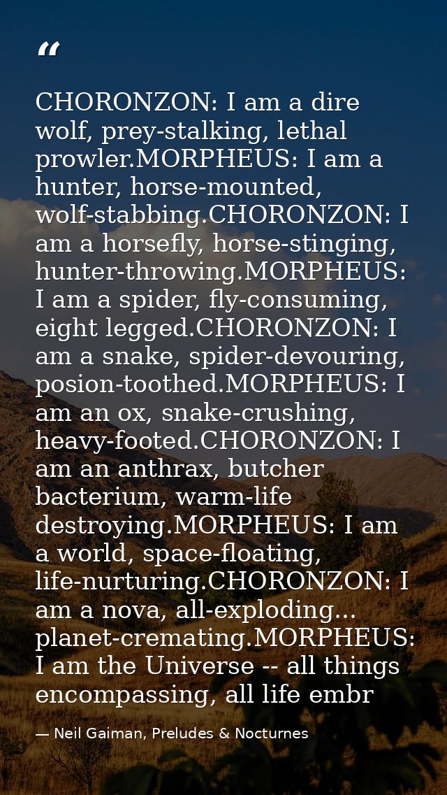 CHORONZON: I am a dire wolf, prey-stalking, lethal prowler.MORPHEUS: I am a hunter, horse-mounted, wolf-stabbing.CHORONZ — Neil Gaiman, Preludes & Nocturnes