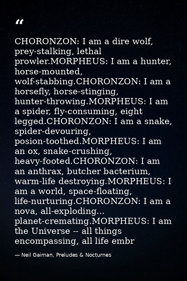 CHORONZON: I am a dire wolf, prey-stalking, lethal prowler.MORPHEUS: I am a hunter, horse-mounted, wolf-stabbing.CHORONZ — Neil Gaiman, Preludes & Nocturnes