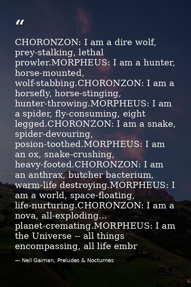 CHORONZON: I am a dire wolf, prey-stalking, lethal prowler.MORPHEUS: I am a hunter, horse-mounted, wolf-stabbing.CHORONZ — Neil Gaiman, Preludes & Nocturnes