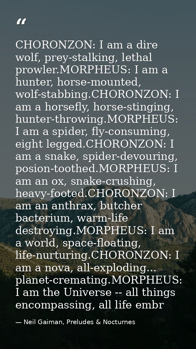CHORONZON: I am a dire wolf, prey-stalking, lethal prowler.MORPHEUS: I am a hunter, horse-mounted, wolf-stabbing.CHORONZ — Neil Gaiman, Preludes & Nocturnes