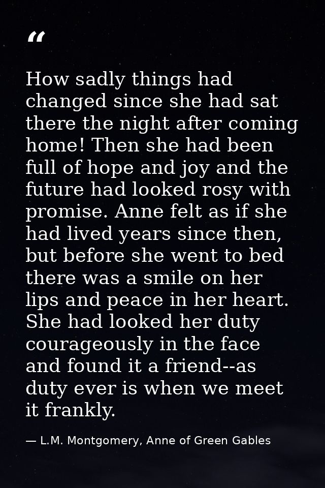 How sadly things had changed since she had sat there the night after coming home! Then she had been full of hope and joy — L.M. Montgomery, Anne of Green Gables