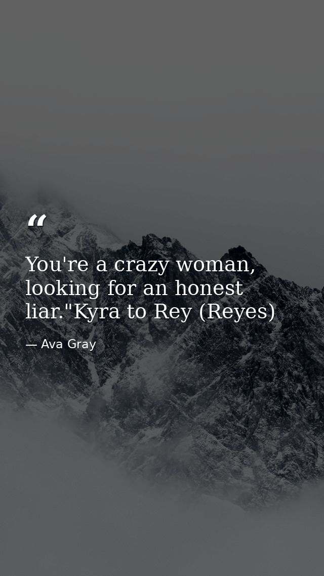 You're a crazy woman, looking for an honest liar."Kyra to Rey (Reyes) — Ava Gray