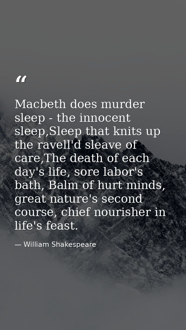 Macbeth does murder sleep - the innocent sleep,Sleep that knits up the ravell'd sleave of care,The death of each day's l — William Shakespeare