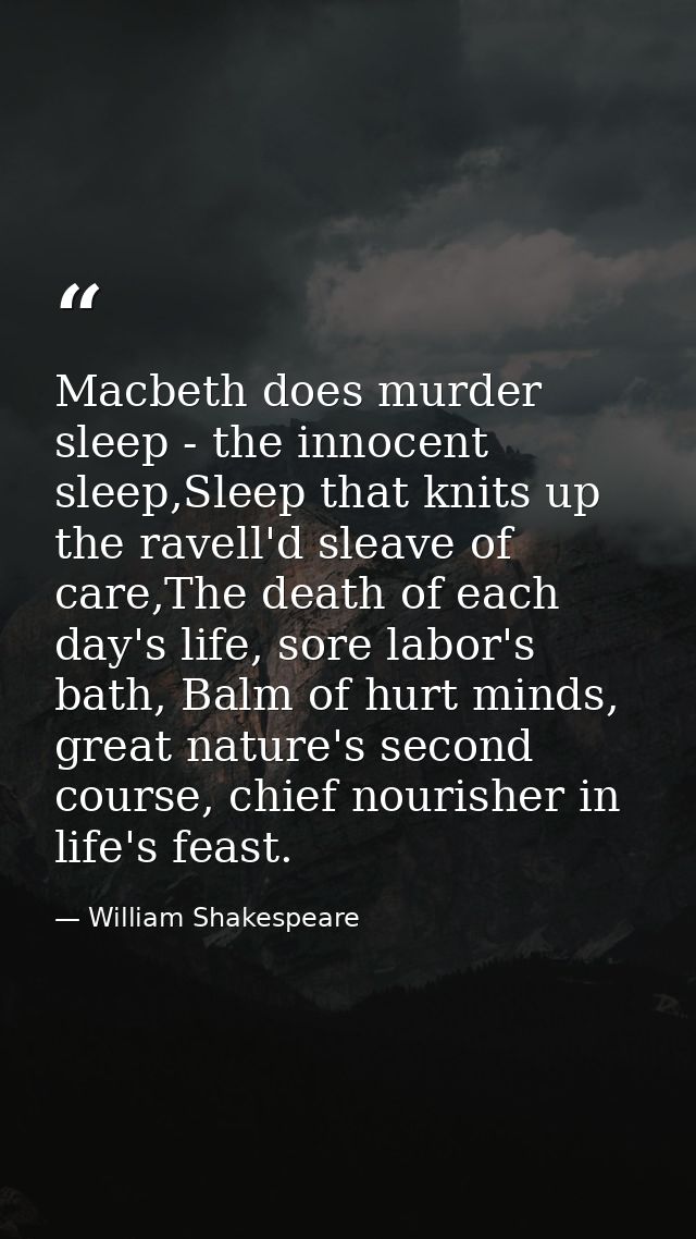 Macbeth does murder sleep - the innocent sleep,Sleep that knits up the ravell'd sleave of care,The death of each day's l — William Shakespeare