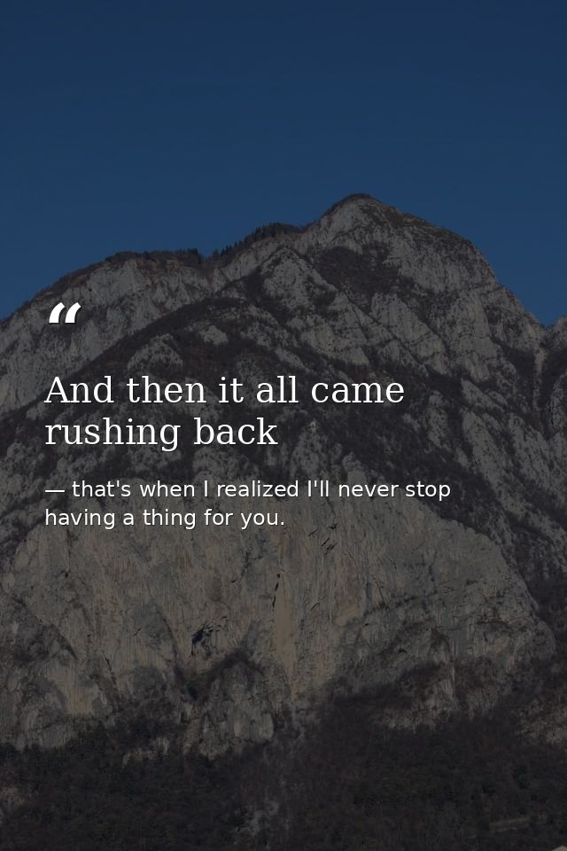 And then it all came rushing back — that's when I realized I'll never stop having a thing for you.