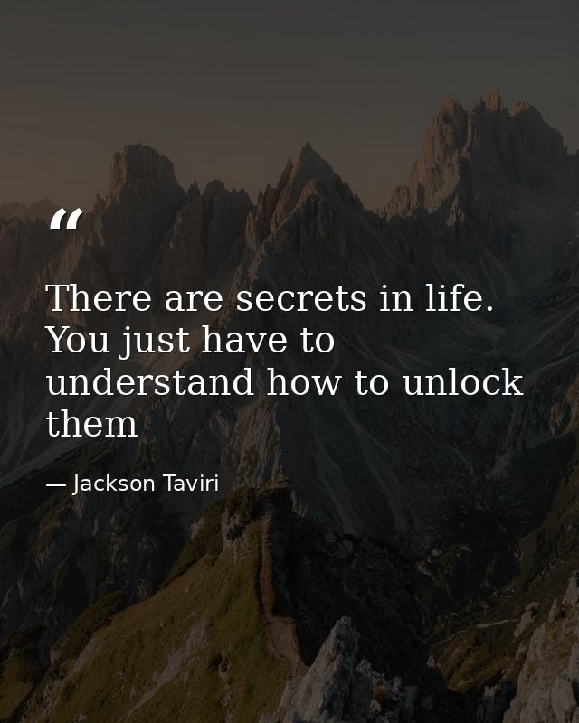 There are secrets in life. You just have to understand how to unlock them — Jackson Taviri