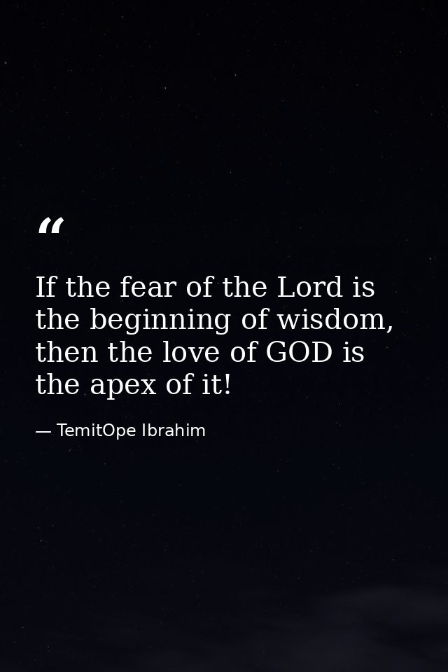 If the fear of the Lord is the beginning of wisdom, then the love of GOD is the apex of it! — TemitOpe Ibrahim