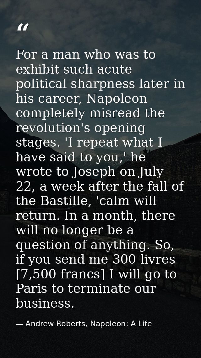 For a man who was to exhibit such acute political sharpness later in his career, Napoleon completely misread the revolut — Andrew Roberts, Napoleon: A Life