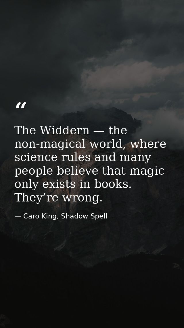 The Widdern — the non-magical world, where science rules and many people believe that magic only exists in books. They’r — Caro King, Shadow Spell