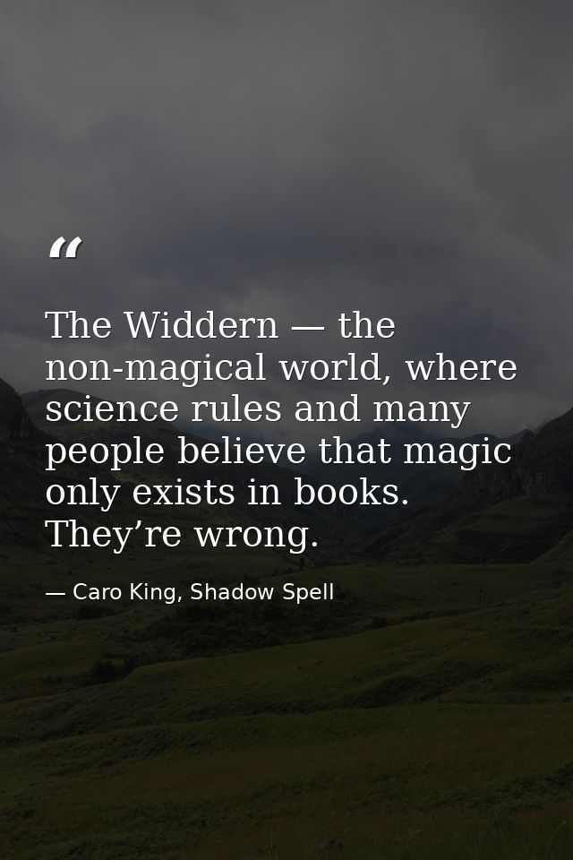 The Widdern — the non-magical world, where science rules and many people believe that magic only exists in books. They’r — Caro King, Shadow Spell