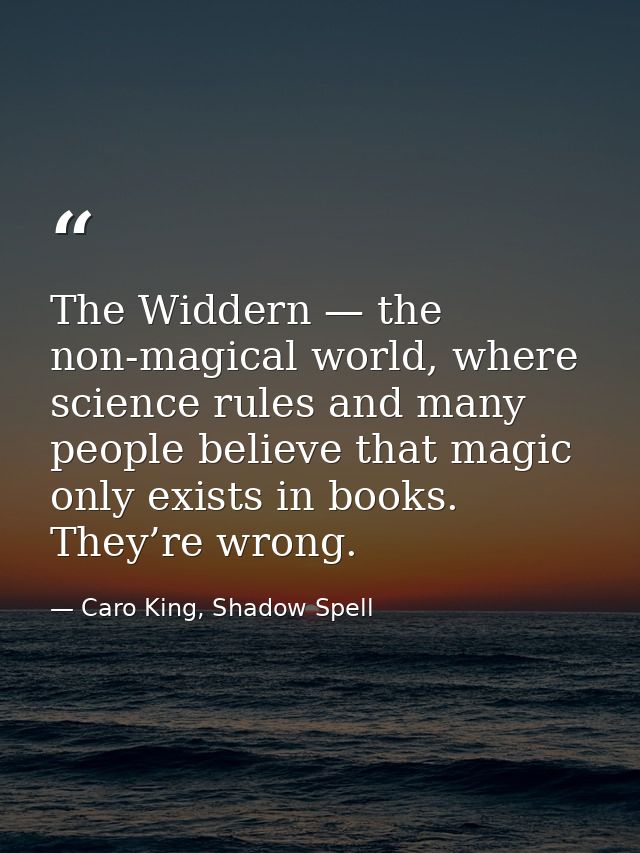 The Widdern — the non-magical world, where science rules and many people believe that magic only exists in books. They’r — Caro King, Shadow Spell