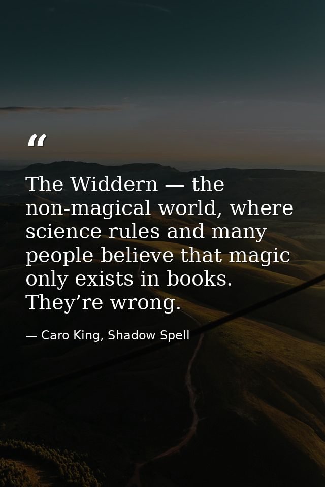 The Widdern — the non-magical world, where science rules and many people believe that magic only exists in books. They’r — Caro King, Shadow Spell