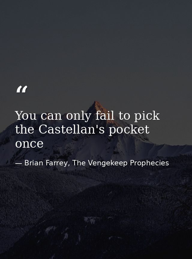 You can only fail to pick the Castellan's pocket once — Brian Farrey, The Vengekeep Prophecies