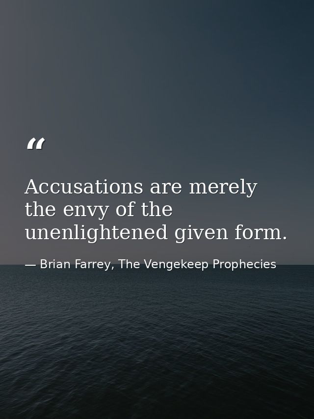 Accusations are merely the envy of the unenlightened given form. — Brian Farrey, The Vengekeep Prophecies