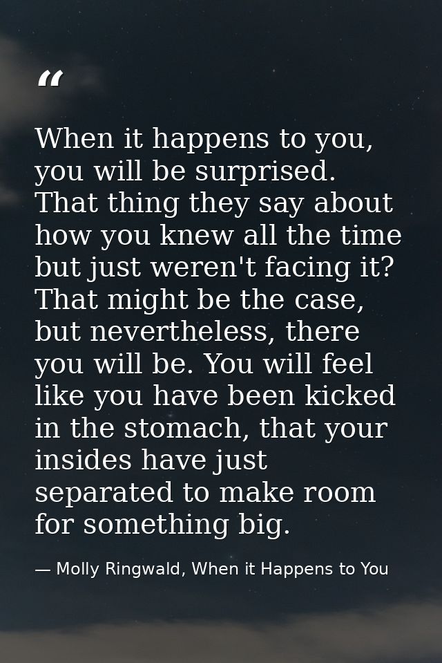 When it happens to you, you will be surprised. That thing they say about how you knew all the time but just weren't faci — Molly Ringwald, When it Happens to You
