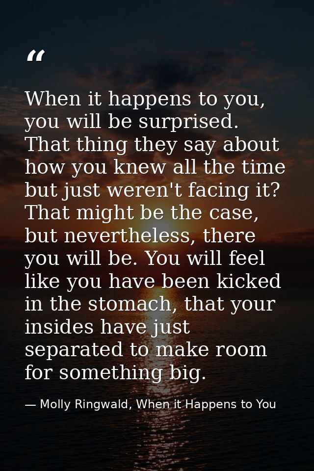 When it happens to you, you will be surprised. That thing they say about how you knew all the time but just weren't faci — Molly Ringwald, When it Happens to You