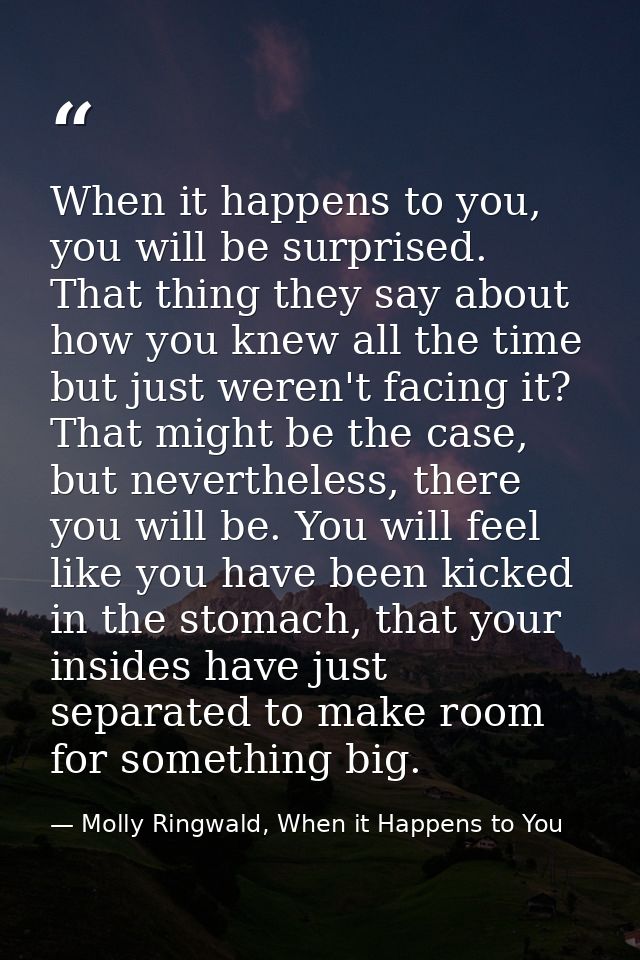 When it happens to you, you will be surprised. That thing they say about how you knew all the time but just weren't faci — Molly Ringwald, When it Happens to You