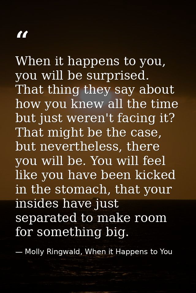 When it happens to you, you will be surprised. That thing they say about how you knew all the time but just weren't faci — Molly Ringwald, When it Happens to You