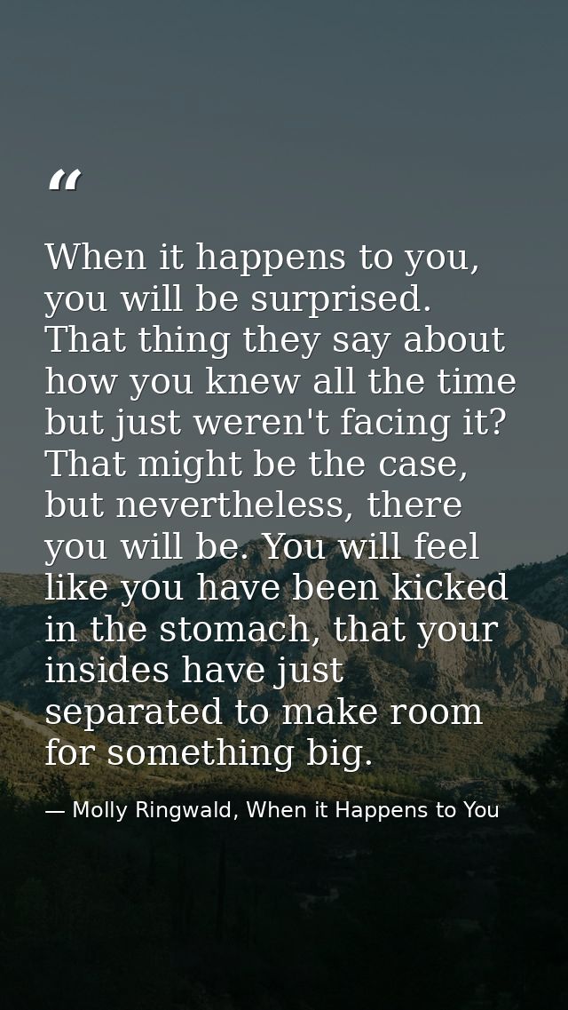 When it happens to you, you will be surprised. That thing they say about how you knew all the time but just weren't faci — Molly Ringwald, When it Happens to You
