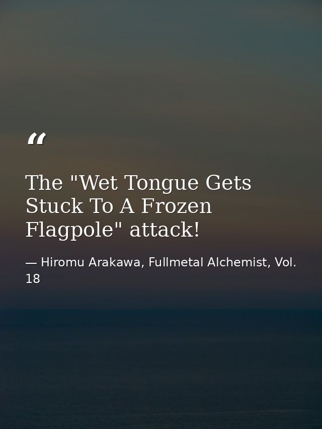 The "Wet Tongue Gets Stuck To A Frozen Flagpole" attack! — Hiromu Arakawa, Fullmetal Alchemist, Vol. 18