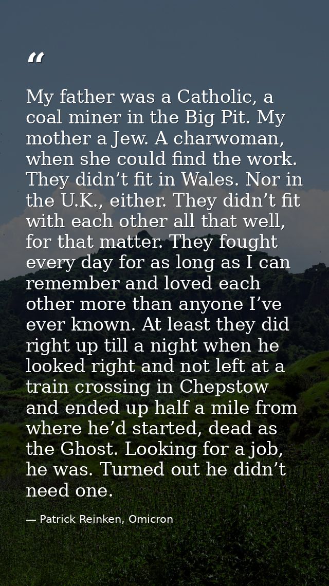 My father was a Catholic, a coal miner in the Big Pit. My mother a Jew. A charwoman, when she could find the work. They  — Patrick Reinken, Omicron