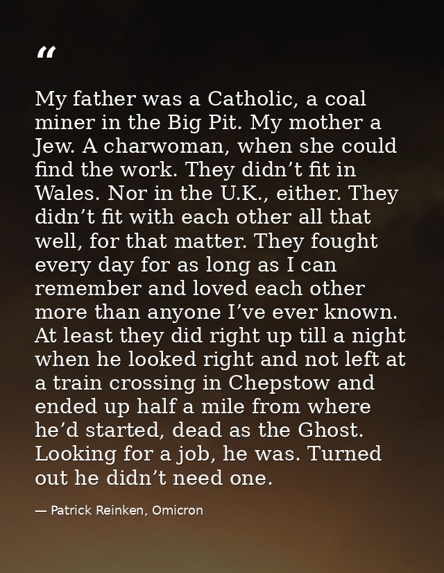 My father was a Catholic, a coal miner in the Big Pit. My mother a Jew. A charwoman, when she could find the work. They  — Patrick Reinken, Omicron