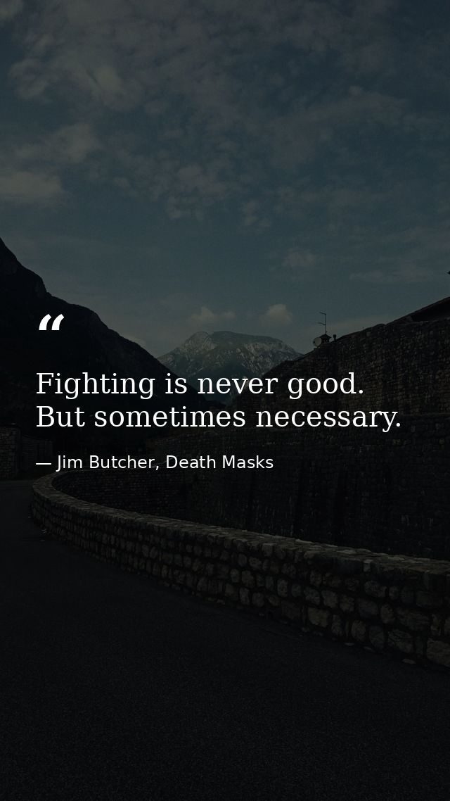 Fighting is never good. But sometimes necessary. — Jim Butcher, Death Masks